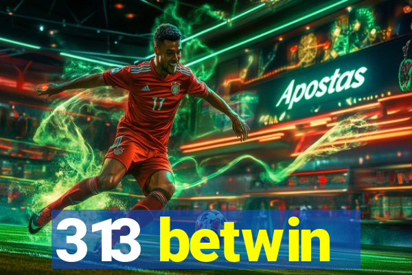 313 betwin